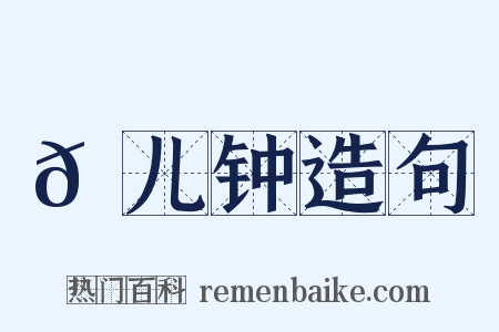 𠐄儿钟造句是什么意思的图片